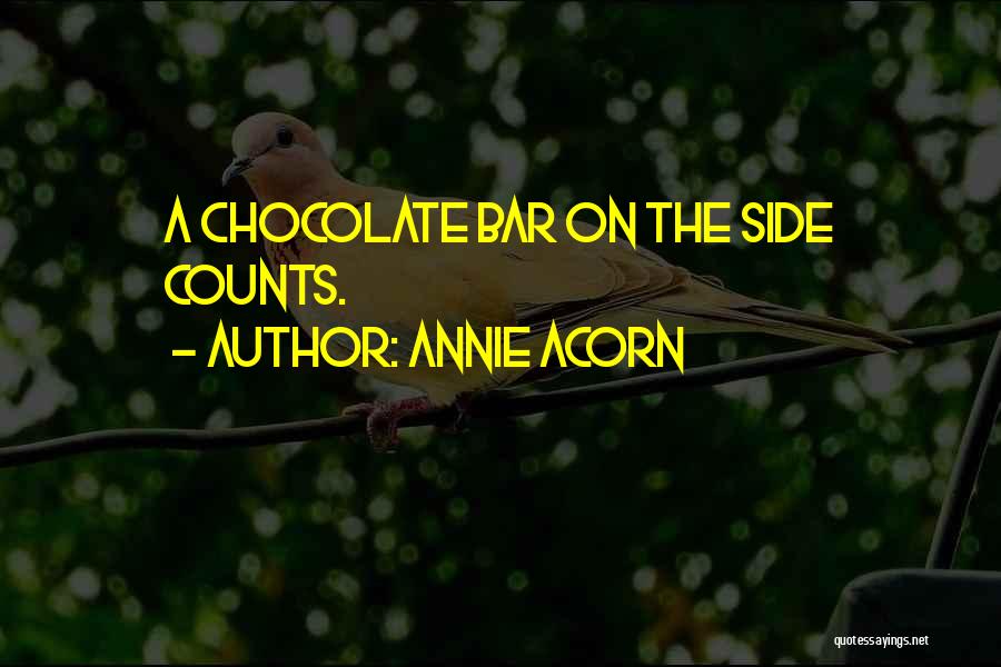 Annie Acorn Quotes: A Chocolate Bar On The Side Counts.