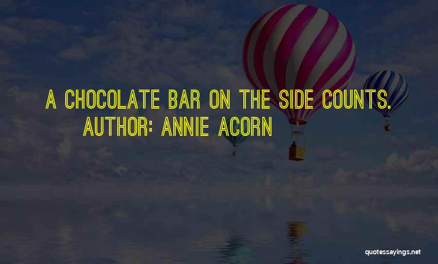 Annie Acorn Quotes: A Chocolate Bar On The Side Counts.