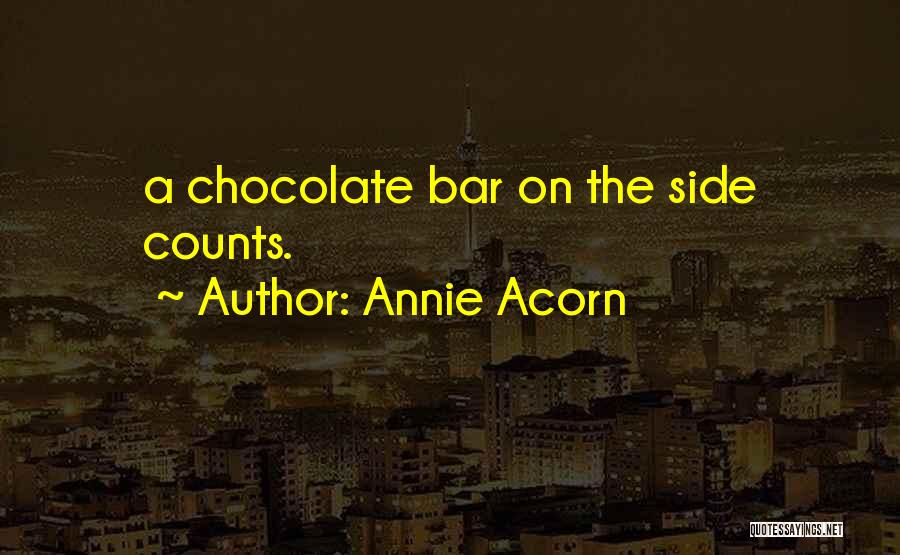 Annie Acorn Quotes: A Chocolate Bar On The Side Counts.