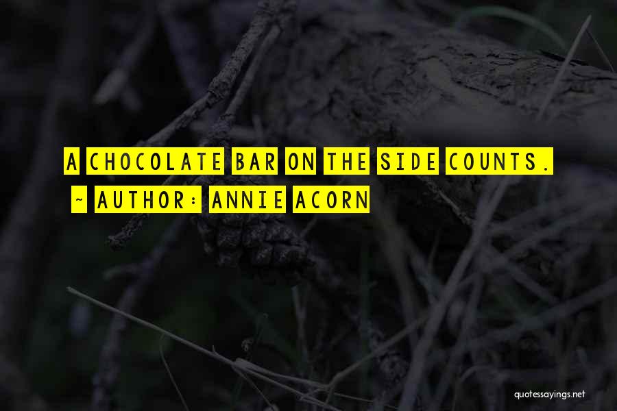 Annie Acorn Quotes: A Chocolate Bar On The Side Counts.