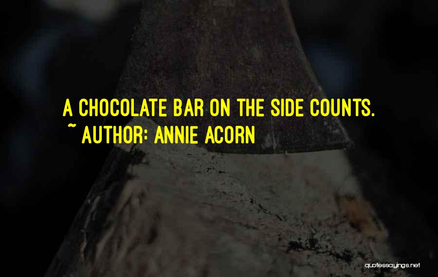 Annie Acorn Quotes: A Chocolate Bar On The Side Counts.