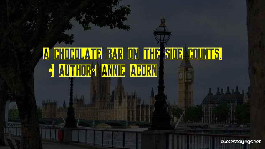 Annie Acorn Quotes: A Chocolate Bar On The Side Counts.