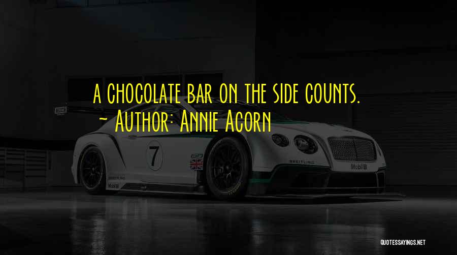 Annie Acorn Quotes: A Chocolate Bar On The Side Counts.