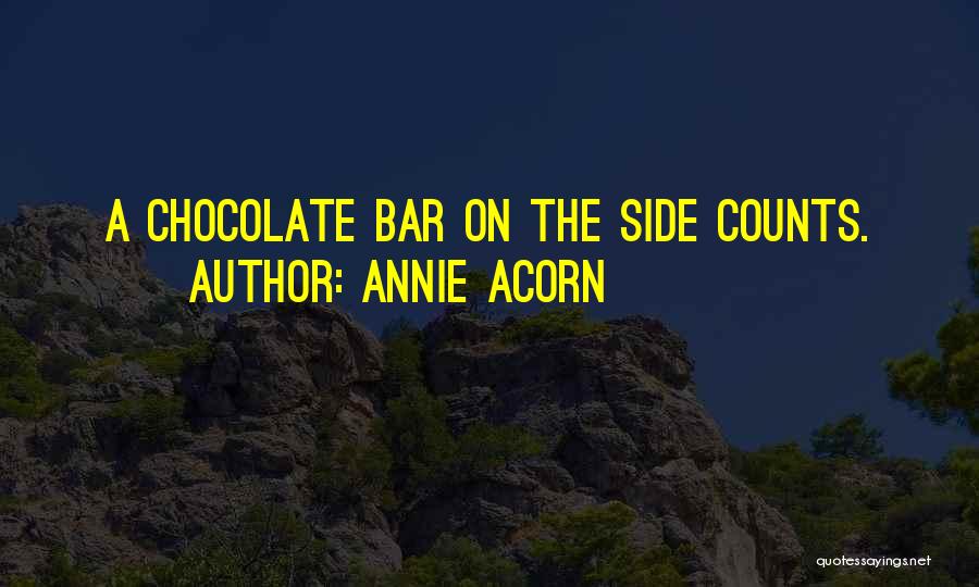 Annie Acorn Quotes: A Chocolate Bar On The Side Counts.