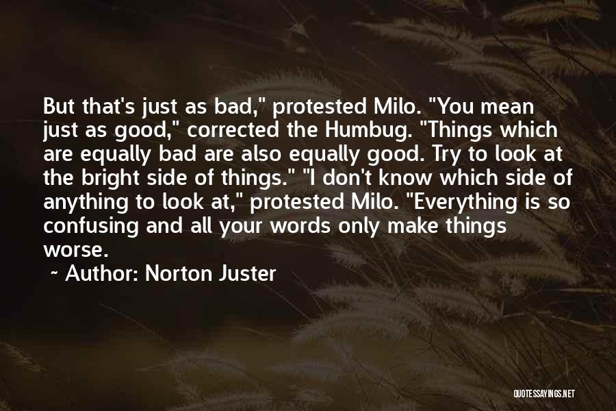 Norton Juster Quotes: But That's Just As Bad, Protested Milo. You Mean Just As Good, Corrected The Humbug. Things Which Are Equally Bad