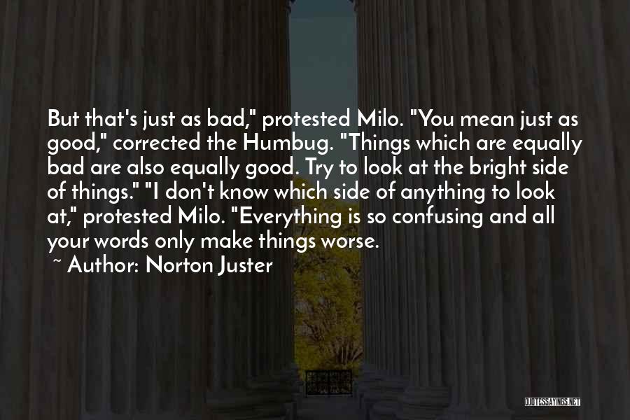 Norton Juster Quotes: But That's Just As Bad, Protested Milo. You Mean Just As Good, Corrected The Humbug. Things Which Are Equally Bad