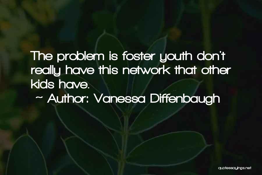 Vanessa Diffenbaugh Quotes: The Problem Is Foster Youth Don't Really Have This Network That Other Kids Have.