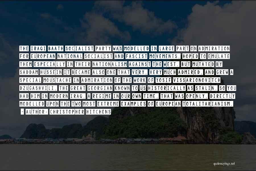 Christopher Hitchens Quotes: The Iraqi Baath Socialist Party Was Modelled In Large Part On Admiration For European National Socialist And Fascist Movements, Hoped