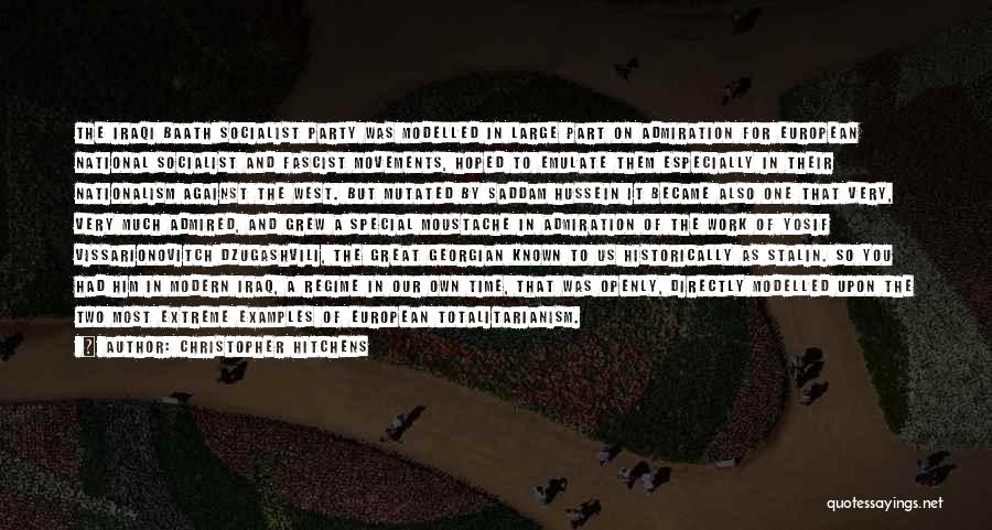 Christopher Hitchens Quotes: The Iraqi Baath Socialist Party Was Modelled In Large Part On Admiration For European National Socialist And Fascist Movements, Hoped