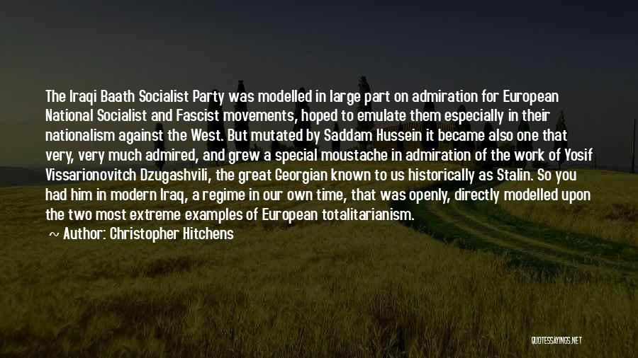 Christopher Hitchens Quotes: The Iraqi Baath Socialist Party Was Modelled In Large Part On Admiration For European National Socialist And Fascist Movements, Hoped