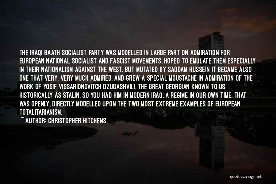 Christopher Hitchens Quotes: The Iraqi Baath Socialist Party Was Modelled In Large Part On Admiration For European National Socialist And Fascist Movements, Hoped