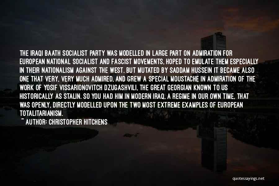 Christopher Hitchens Quotes: The Iraqi Baath Socialist Party Was Modelled In Large Part On Admiration For European National Socialist And Fascist Movements, Hoped