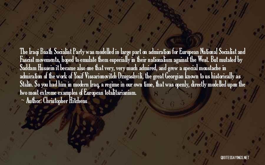 Christopher Hitchens Quotes: The Iraqi Baath Socialist Party Was Modelled In Large Part On Admiration For European National Socialist And Fascist Movements, Hoped