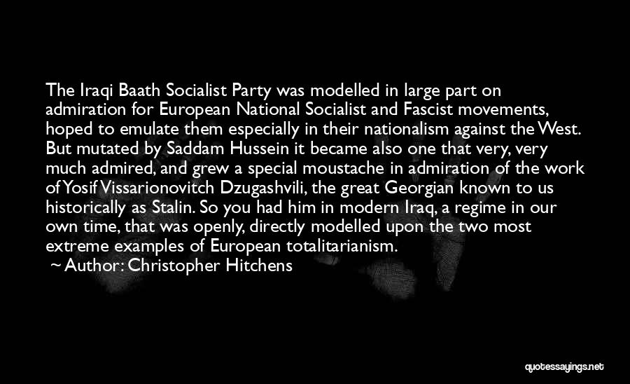 Christopher Hitchens Quotes: The Iraqi Baath Socialist Party Was Modelled In Large Part On Admiration For European National Socialist And Fascist Movements, Hoped