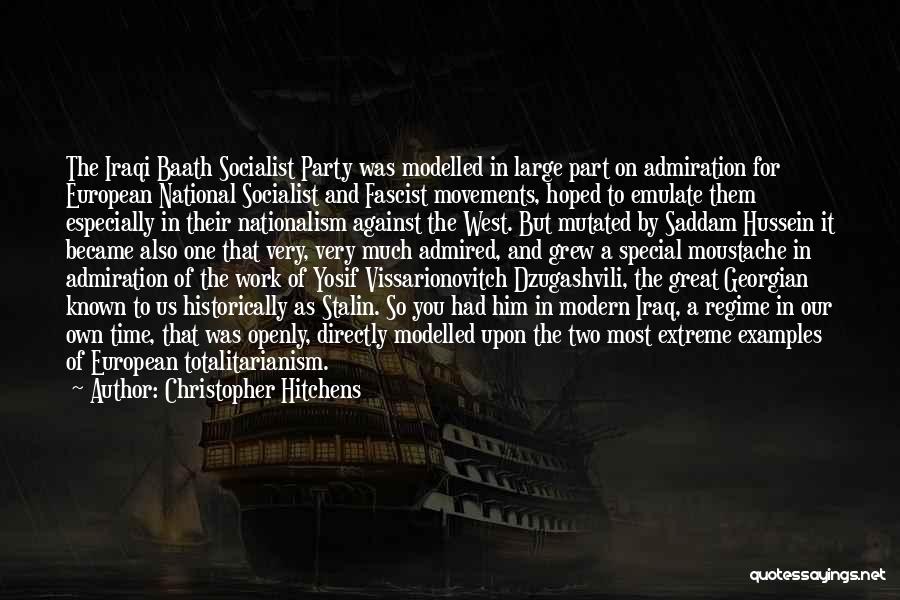 Christopher Hitchens Quotes: The Iraqi Baath Socialist Party Was Modelled In Large Part On Admiration For European National Socialist And Fascist Movements, Hoped