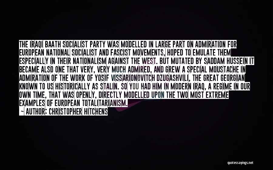 Christopher Hitchens Quotes: The Iraqi Baath Socialist Party Was Modelled In Large Part On Admiration For European National Socialist And Fascist Movements, Hoped