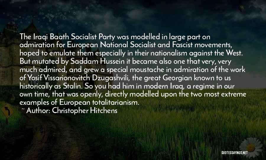 Christopher Hitchens Quotes: The Iraqi Baath Socialist Party Was Modelled In Large Part On Admiration For European National Socialist And Fascist Movements, Hoped