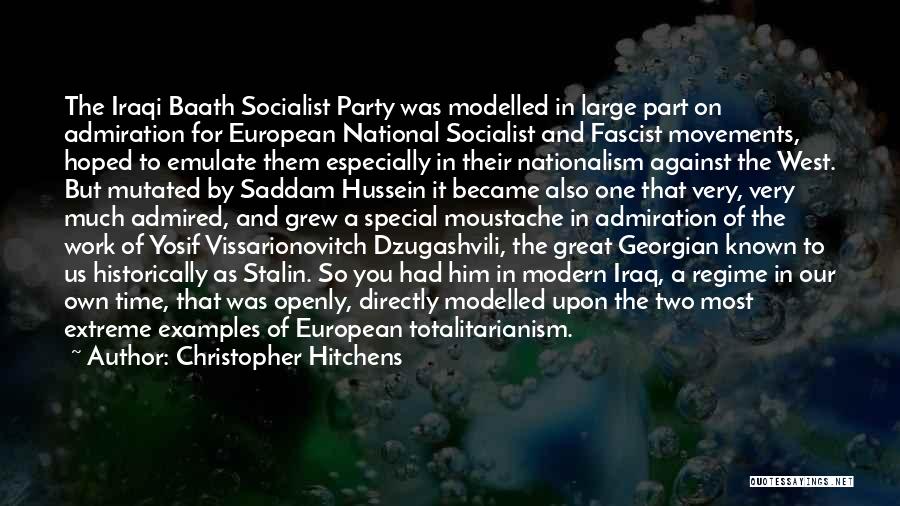 Christopher Hitchens Quotes: The Iraqi Baath Socialist Party Was Modelled In Large Part On Admiration For European National Socialist And Fascist Movements, Hoped