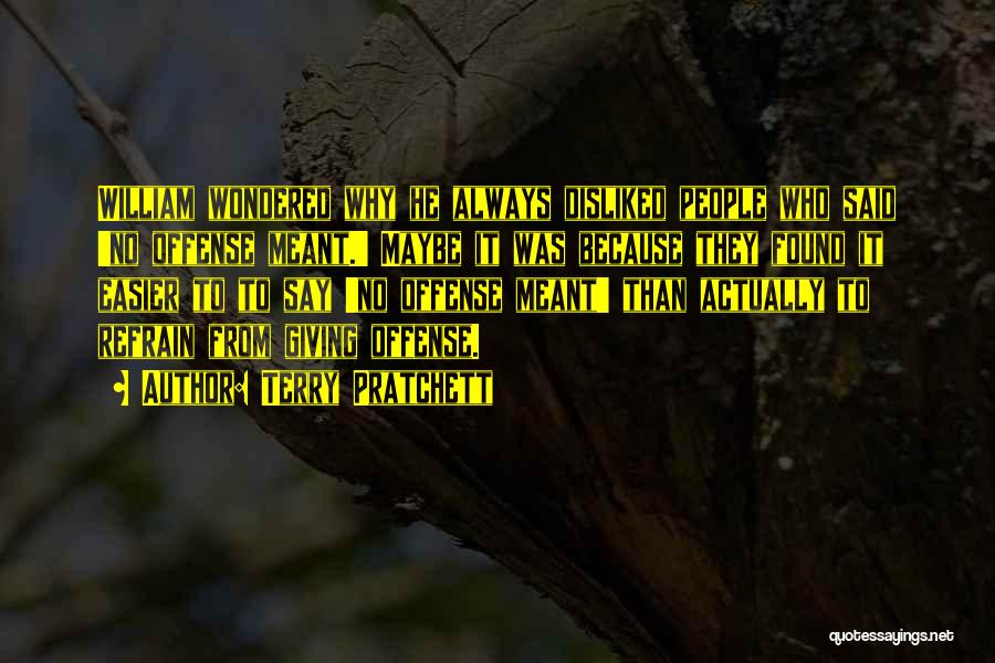 Terry Pratchett Quotes: William Wondered Why He Always Disliked People Who Said 'no Offense Meant.' Maybe It Was Because They Found It Easier