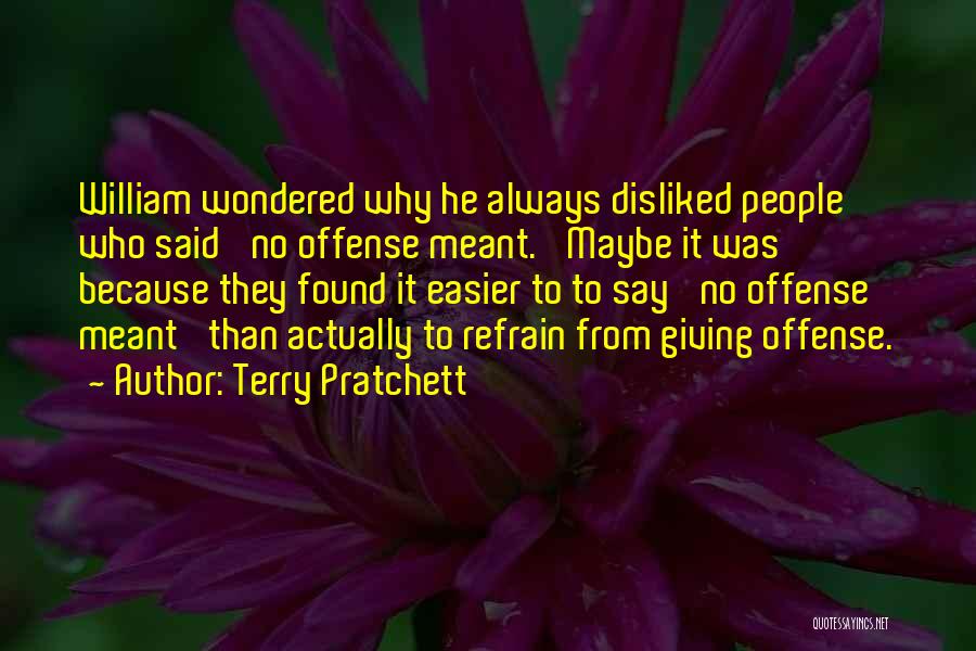 Terry Pratchett Quotes: William Wondered Why He Always Disliked People Who Said 'no Offense Meant.' Maybe It Was Because They Found It Easier