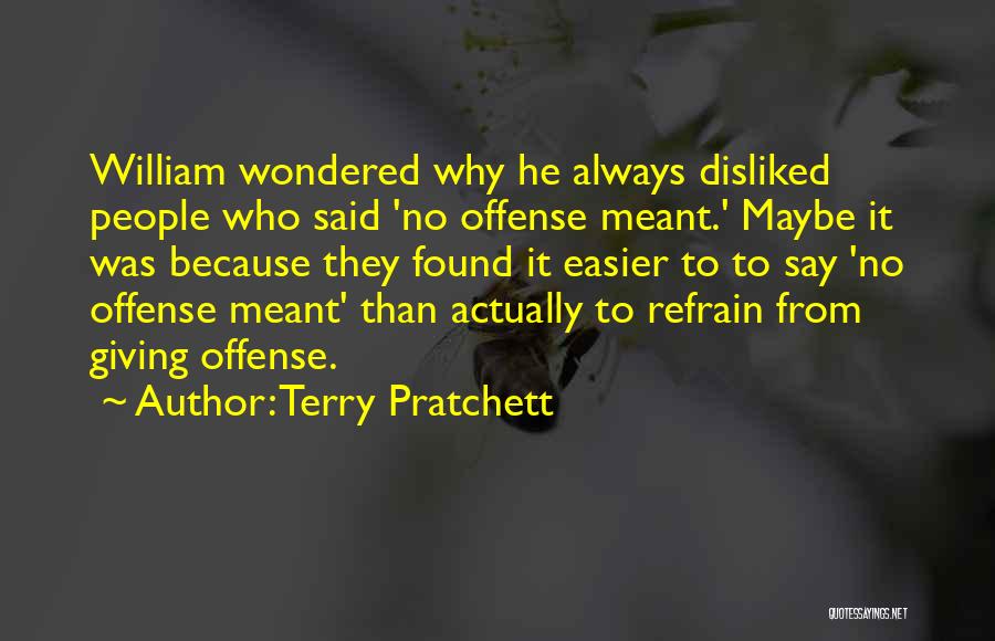 Terry Pratchett Quotes: William Wondered Why He Always Disliked People Who Said 'no Offense Meant.' Maybe It Was Because They Found It Easier