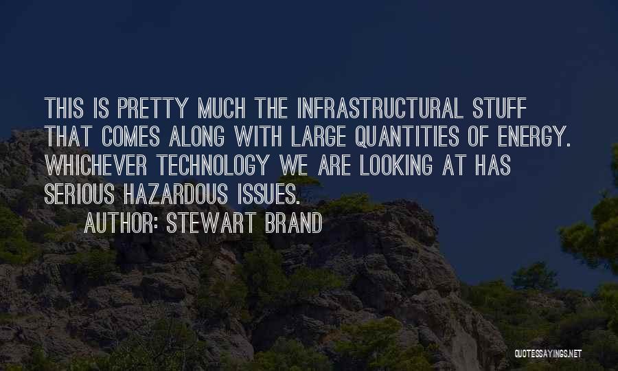 Stewart Brand Quotes: This Is Pretty Much The Infrastructural Stuff That Comes Along With Large Quantities Of Energy. Whichever Technology We Are Looking