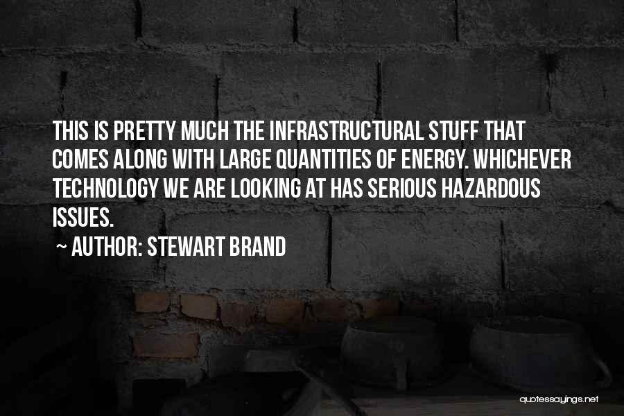 Stewart Brand Quotes: This Is Pretty Much The Infrastructural Stuff That Comes Along With Large Quantities Of Energy. Whichever Technology We Are Looking