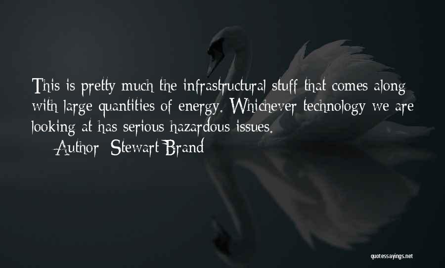 Stewart Brand Quotes: This Is Pretty Much The Infrastructural Stuff That Comes Along With Large Quantities Of Energy. Whichever Technology We Are Looking