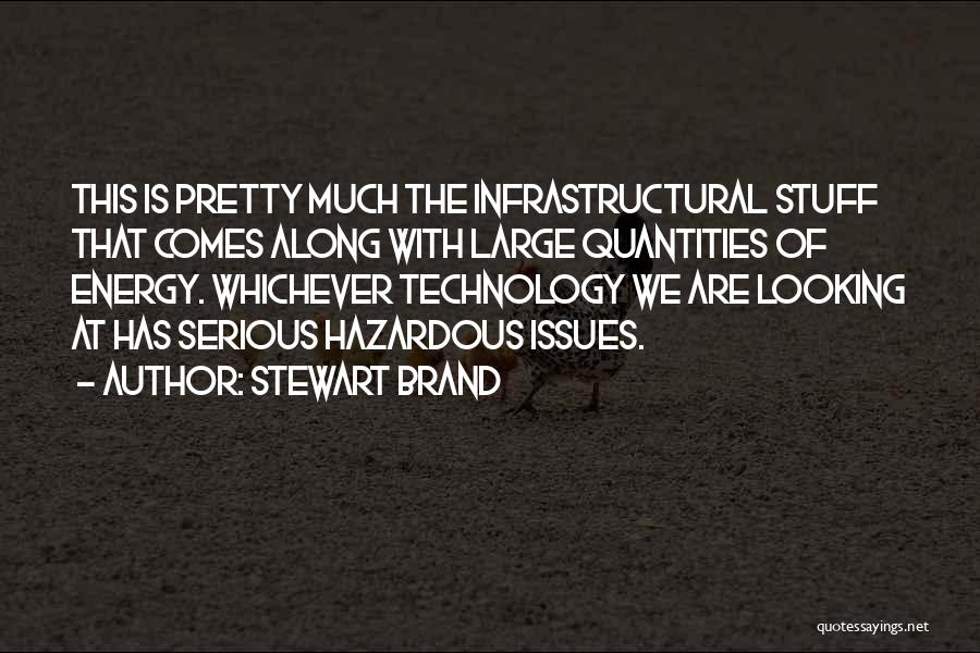 Stewart Brand Quotes: This Is Pretty Much The Infrastructural Stuff That Comes Along With Large Quantities Of Energy. Whichever Technology We Are Looking