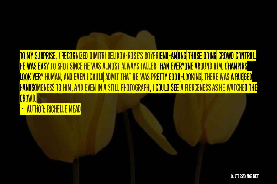 Richelle Mead Quotes: To My Surprise, I Recognized Dimitri Belikov-rose's Boyfriend-among Those Doing Crowd Control. He Was Easy To Spot Since He Was