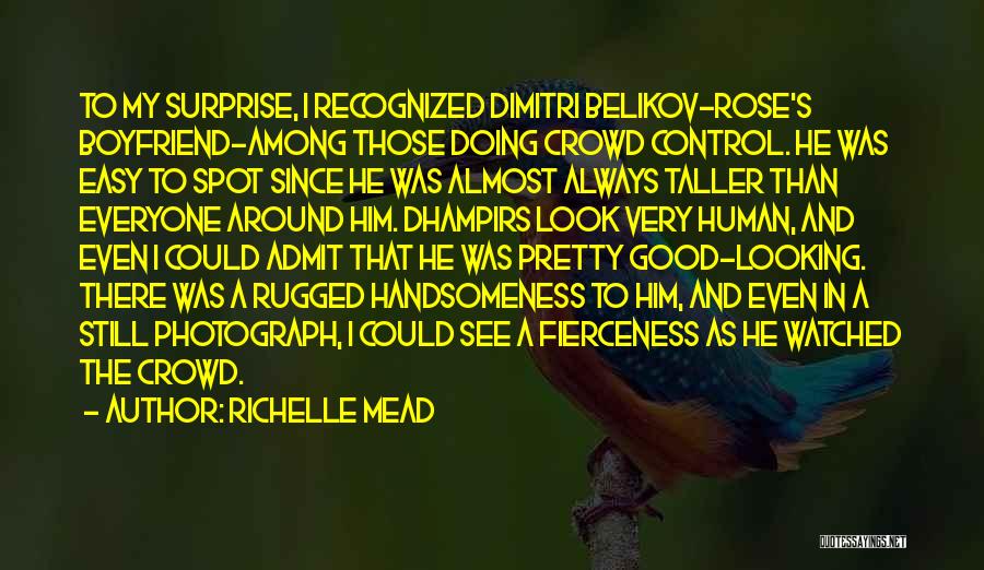 Richelle Mead Quotes: To My Surprise, I Recognized Dimitri Belikov-rose's Boyfriend-among Those Doing Crowd Control. He Was Easy To Spot Since He Was