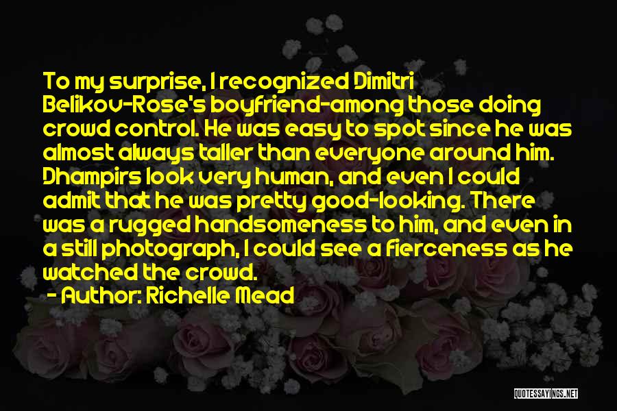 Richelle Mead Quotes: To My Surprise, I Recognized Dimitri Belikov-rose's Boyfriend-among Those Doing Crowd Control. He Was Easy To Spot Since He Was