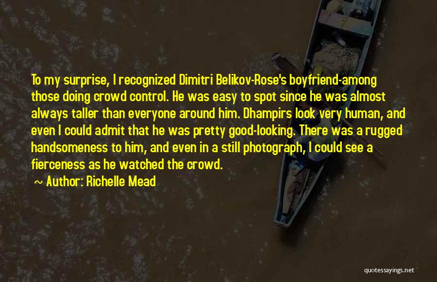 Richelle Mead Quotes: To My Surprise, I Recognized Dimitri Belikov-rose's Boyfriend-among Those Doing Crowd Control. He Was Easy To Spot Since He Was
