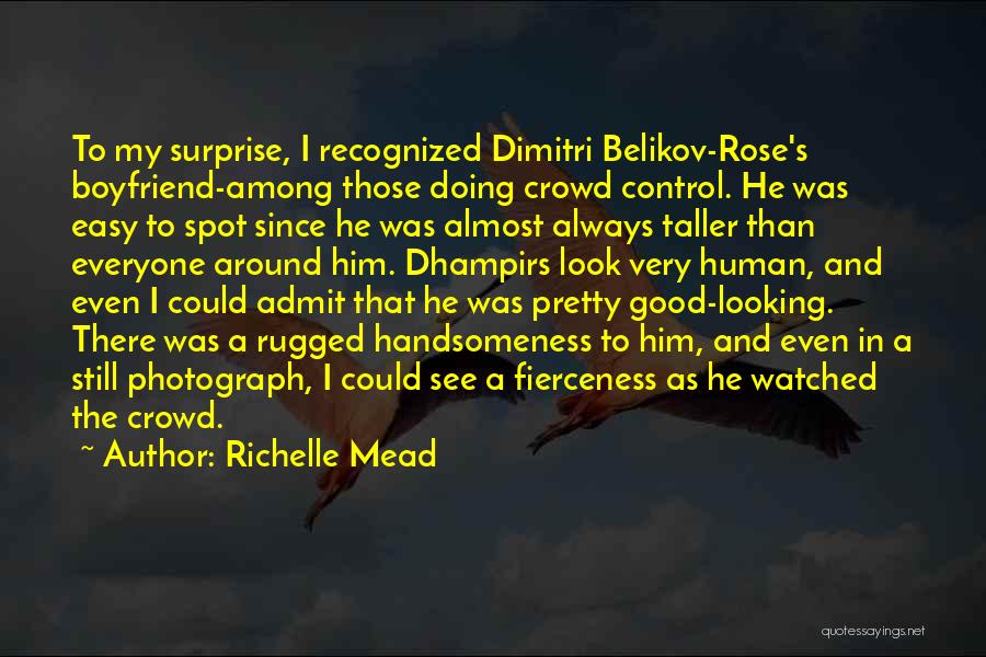 Richelle Mead Quotes: To My Surprise, I Recognized Dimitri Belikov-rose's Boyfriend-among Those Doing Crowd Control. He Was Easy To Spot Since He Was
