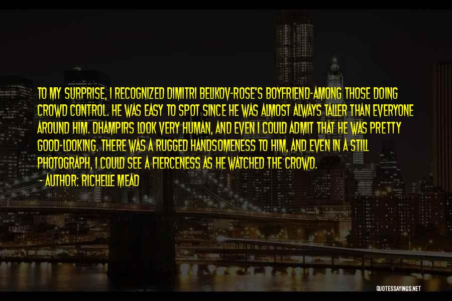 Richelle Mead Quotes: To My Surprise, I Recognized Dimitri Belikov-rose's Boyfriend-among Those Doing Crowd Control. He Was Easy To Spot Since He Was