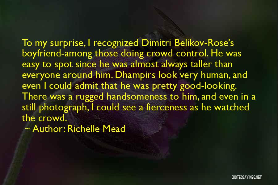 Richelle Mead Quotes: To My Surprise, I Recognized Dimitri Belikov-rose's Boyfriend-among Those Doing Crowd Control. He Was Easy To Spot Since He Was