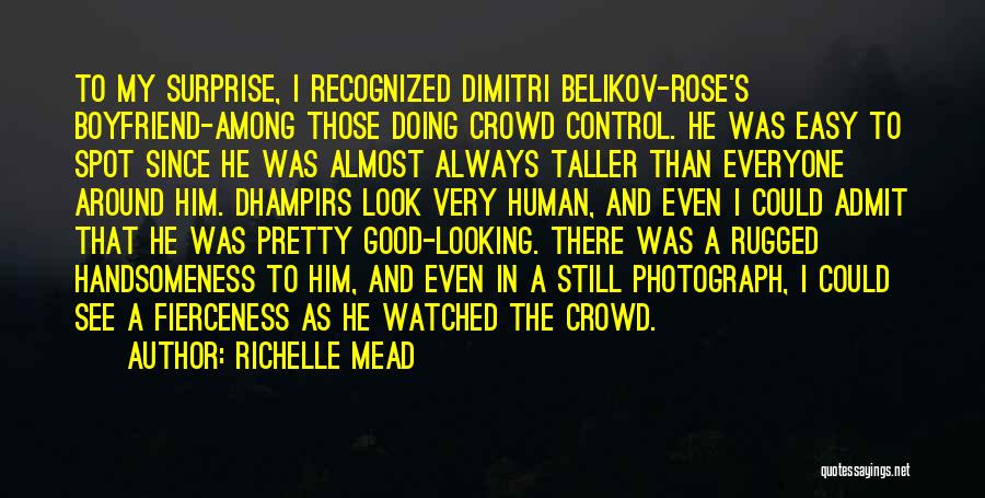 Richelle Mead Quotes: To My Surprise, I Recognized Dimitri Belikov-rose's Boyfriend-among Those Doing Crowd Control. He Was Easy To Spot Since He Was