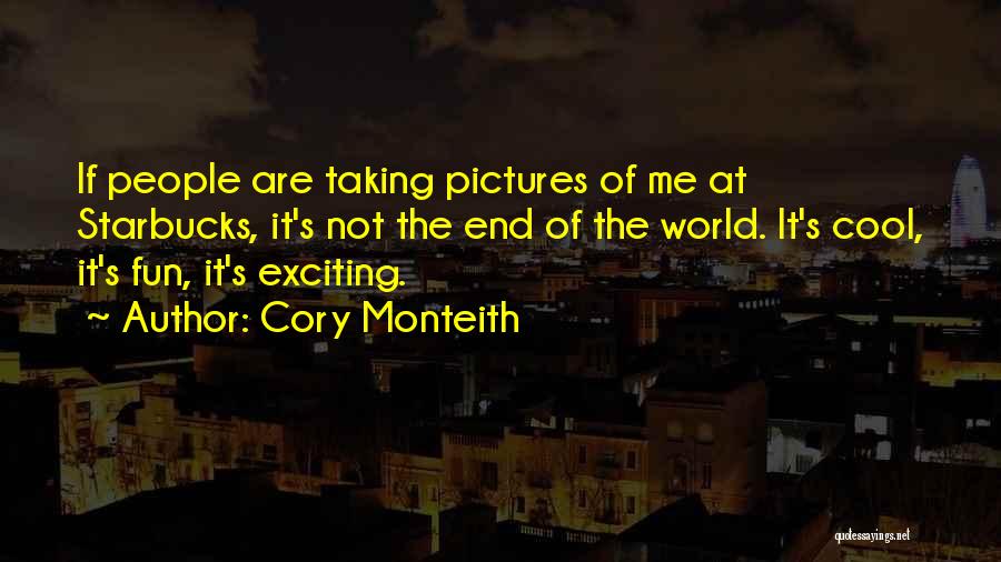 Cory Monteith Quotes: If People Are Taking Pictures Of Me At Starbucks, It's Not The End Of The World. It's Cool, It's Fun,