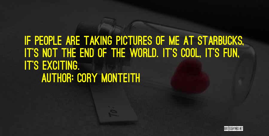 Cory Monteith Quotes: If People Are Taking Pictures Of Me At Starbucks, It's Not The End Of The World. It's Cool, It's Fun,
