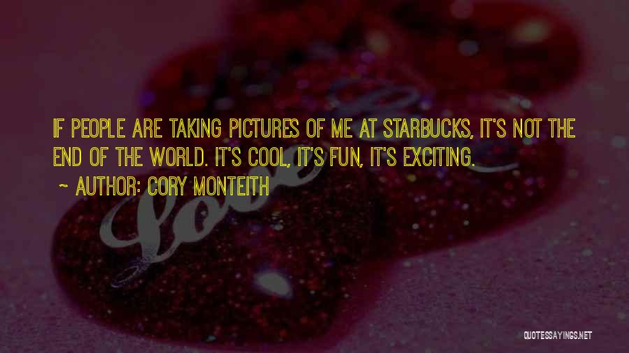 Cory Monteith Quotes: If People Are Taking Pictures Of Me At Starbucks, It's Not The End Of The World. It's Cool, It's Fun,