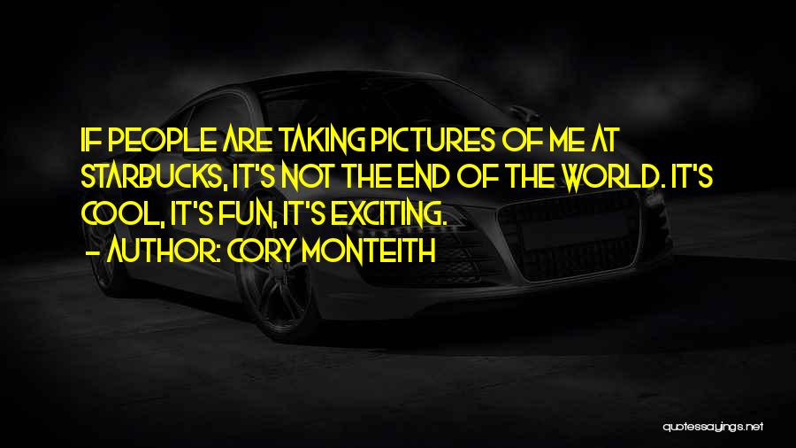 Cory Monteith Quotes: If People Are Taking Pictures Of Me At Starbucks, It's Not The End Of The World. It's Cool, It's Fun,