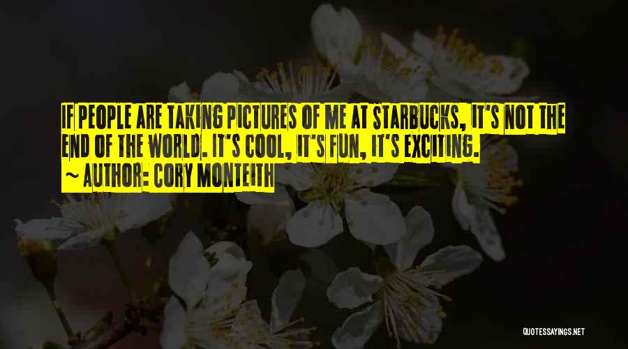 Cory Monteith Quotes: If People Are Taking Pictures Of Me At Starbucks, It's Not The End Of The World. It's Cool, It's Fun,