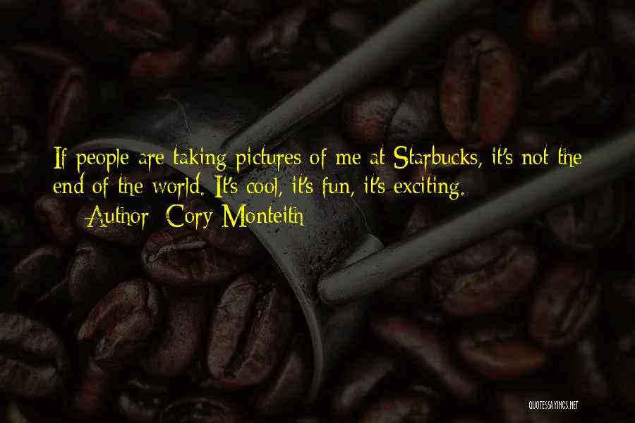 Cory Monteith Quotes: If People Are Taking Pictures Of Me At Starbucks, It's Not The End Of The World. It's Cool, It's Fun,