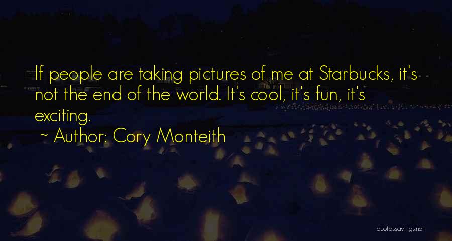 Cory Monteith Quotes: If People Are Taking Pictures Of Me At Starbucks, It's Not The End Of The World. It's Cool, It's Fun,
