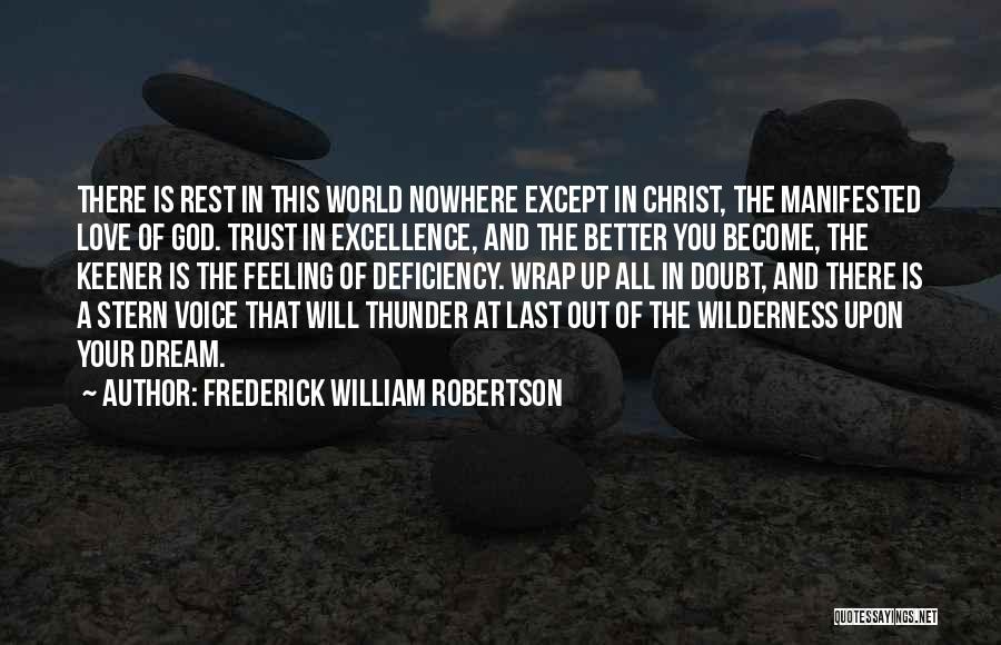 Frederick William Robertson Quotes: There Is Rest In This World Nowhere Except In Christ, The Manifested Love Of God. Trust In Excellence, And The