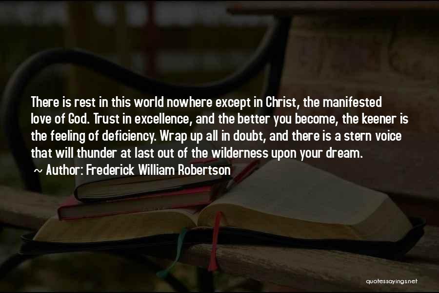 Frederick William Robertson Quotes: There Is Rest In This World Nowhere Except In Christ, The Manifested Love Of God. Trust In Excellence, And The