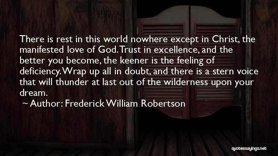 Frederick William Robertson Quotes: There Is Rest In This World Nowhere Except In Christ, The Manifested Love Of God. Trust In Excellence, And The