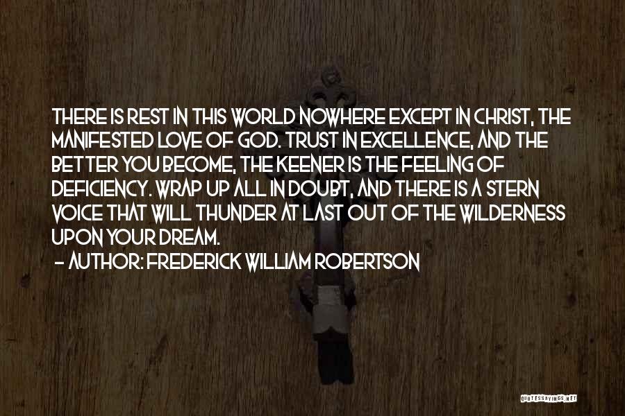 Frederick William Robertson Quotes: There Is Rest In This World Nowhere Except In Christ, The Manifested Love Of God. Trust In Excellence, And The