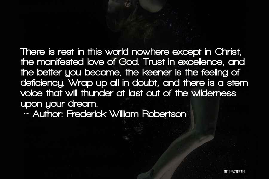 Frederick William Robertson Quotes: There Is Rest In This World Nowhere Except In Christ, The Manifested Love Of God. Trust In Excellence, And The