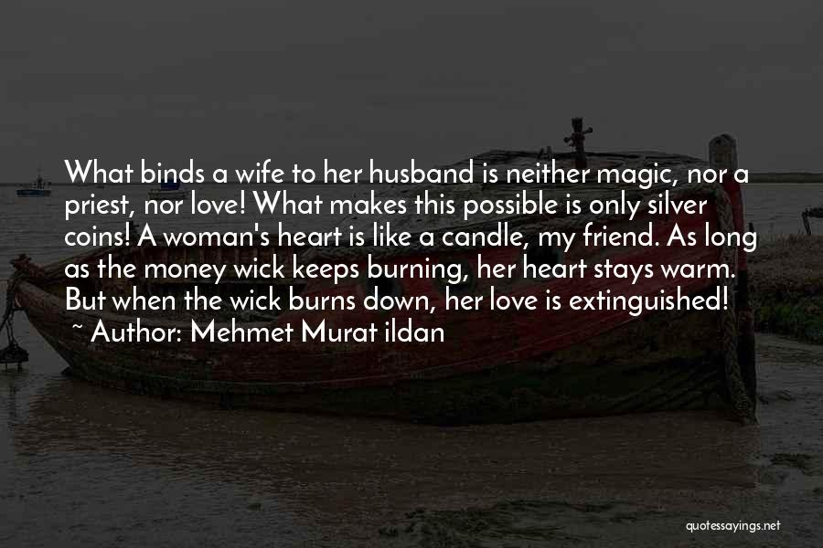 Mehmet Murat Ildan Quotes: What Binds A Wife To Her Husband Is Neither Magic, Nor A Priest, Nor Love! What Makes This Possible Is
